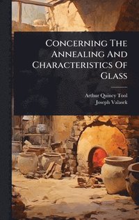 bokomslag Concerning The Annealing And Characteristics Of Glass