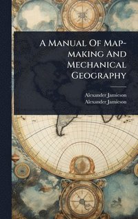 bokomslag Manual Of Map-making And Mechanical Geography