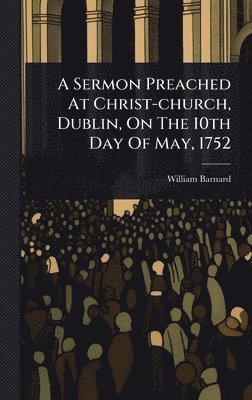 William Barnard - Sermon Preached At Christ-church, Dublin, On The 10th Day Of May, 1752, Inbunden