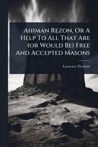 bokomslag Ahiman Rezon, Or A Help To All That Are (or Would Be) Free And Accepted Masons