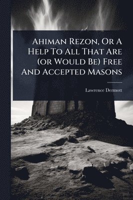 bokomslag Ahiman Rezon, Or A Help To All That Are (or Would Be) Free And Accepted Masons