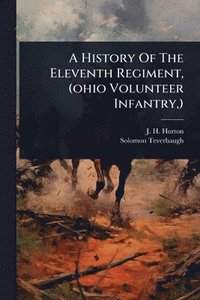 bokomslag History Of The Eleventh Regiment, (ohio Volunteer Infantry, )