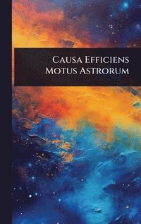 bokomslag Causa Efficiens Motus Astrorum