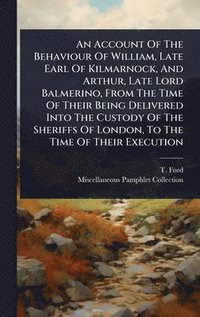 bokomslag Account Of The Behaviour Of William, Late Earl Of Kilmarnock, And Arthur, Late Lord Balmerino, From The Time Of Their Being Delivered Into The Custody Of The Sheriffs Of London, To The Time Of Thei...