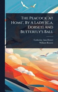 bokomslag Peacock 'at Home', By A Lady [c.a. Dorset] And Butterfly's Ball