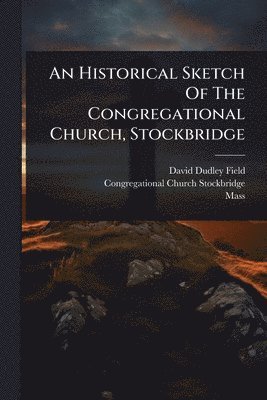 David Dudley Field, Mass ), Mass - Historical Sketch Of The Congregational Church, Stockbridge, Häftad