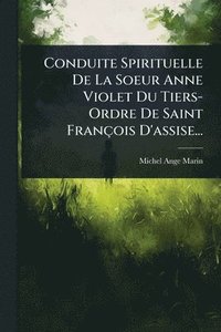 bokomslag Conduite Spirituelle De La Soeur Anne Violet Du Tiers- Ordre De Saint François D'assise...