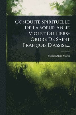 Conduite Spirituelle De La Soeur Anne Violet Du Tiers- Ordre De Saint François D'assise...