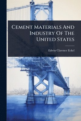 Edwin Clarence Eckel - Cement Materials And Industry Of The United States, Häftad