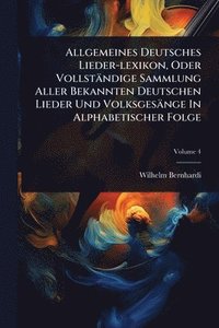 bokomslag Allgemeines Deutsches Lieder-lexikon, Oder Vollständige Sammlung Aller Bekannten Deutschen Lieder Und Volksgesänge In Alphabetischer Folge