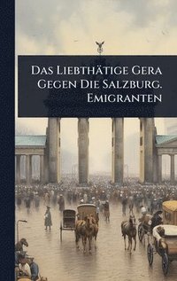 bokomslag Das Liebthätige Gera Gegen Die Salzburg. Emigranten