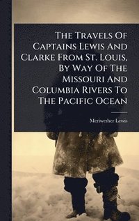 bokomslag Travels Of Captains Lewis And Clarke From St. Louis, By Way Of The Missouri And Columbia Rivers To The Pacific Ocean