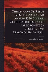 bokomslag Chronicon De Rebus Venetis. Ab U. C. Ad Annum 1354, Sive Ad Conjurationem Ducis Faledro (etc.) - Venetiis, Typ. Remondiniana 1758...