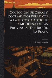 bokomslag Coleccion De Obras Y Documentos Relativos A La Historia Antigua Y Moderna De Las Provincias Del Rio De La Plata