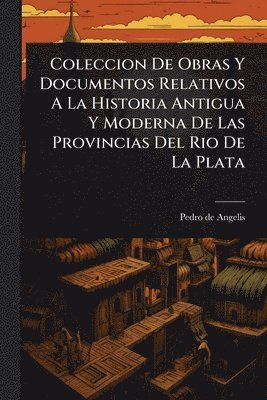 bokomslag Coleccion De Obras Y Documentos Relativos A La Historia Antigua Y Moderna De Las Provincias Del Rio De La Plata