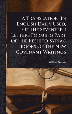 William Norton - Translation, In English Daily Used, Of The Seventeen Letters Forming Part Of The Peshito-syriac Books Of The New Covenant Writings, Inbunden