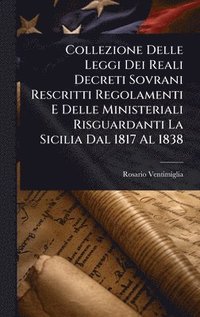bokomslag Collezione Delle Leggi Dei Reali Decreti Sovrani Rescritti Regolamenti E Delle Ministeriali Risguardanti La Sicilia Dal 1817 Al 1838
