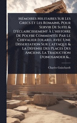 bokomslag MÃ(c)moires Militaires Sur Les Grecs Et Les Romains, Pour Servir De Suite & D'Ã(c)claircissement Ã¿ L'histoire De Polybe CommentÃ(c)e Par Le Chevalier Folard, Avec Une Dissertation Sur L'attaque & ...
