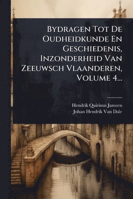 bokomslag Bydragen Tot De Oudheidkunde En Geschiedenis, Inzonderheid Van Zeeuwsch Vlaanderen, Volume 4...