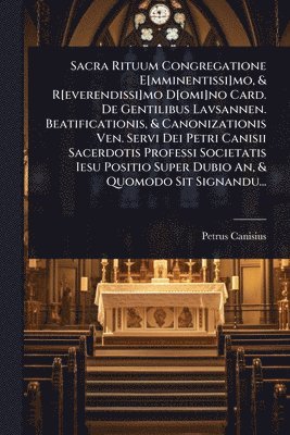 Petrus Canisius - Sacra Rituum Congregatione E[mminentissi]mo, & R[everendissi]mo D[omi]no Card. De Gentilibus Lavsannen. Beatificationis, & Canonizationis Ven. Servi Dei Petri Canisii Sacerdotis Professi Societatis Iesu Positio Super Dubio An, & Quomodo Sit Signandu..., Häftad