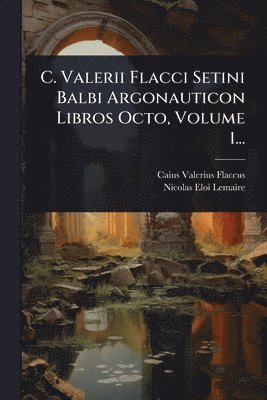 bokomslag C. Valerii Flacci Setini Balbi Argonauticon Libros Octo, Volume 1...