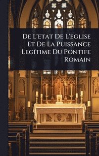 bokomslag De L'etat De L'eglise Et De La Puissance LegÃ-time Du Pontife Romain