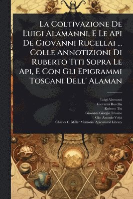 bokomslag Coltivazione De Luigi Alamanni, E Le Api De Giovanni Rucellai ... Colle Annotizioni Di Ruberto Titi Sopra Le Api, E Con Gli Epigrammi Toscani Dell' Alaman
