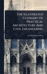 bokomslag Illustrated Glossary Of Practical Architecture And Civil Engineering