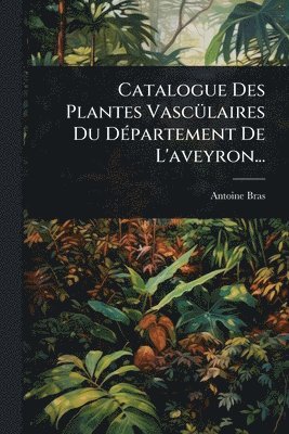 bokomslag Catalogue Des Plantes VascÃ1/4laires Du DÃ(c)partement De L'aveyron...