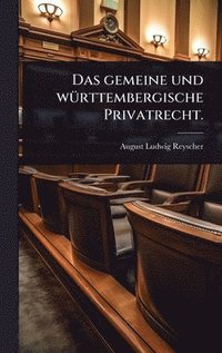 bokomslag gemeine und wÃ1/4rttembergische Privatrecht.