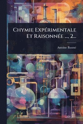 Chymie ExpÃ(c)rimentale Et RaisonnÃ(c)e ..., 2...