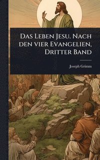bokomslag Leben Jesu. Nach den vier Evangelien, Dritter Band