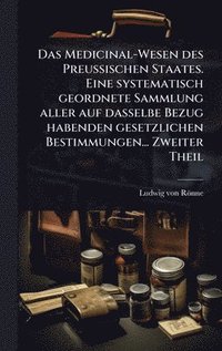 bokomslag Das Medicinal-Wesen des Preussischen Staates. Eine systematisch geordnete Sammlung aller auf dasselbe Bezug habenden gesetzlichen Bestimmungen... Zwei
