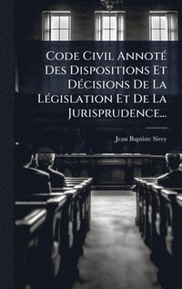 bokomslag Code Civil AnnotÃ(c) Des Dispositions Et DÃ(c)cisions De La LÃ(c)gislation Et De La Jurisprudence...