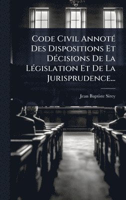 bokomslag Code Civil AnnotÃ(c) Des Dispositions Et DÃ(c)cisions De La LÃ(c)gislation Et De La Jurisprudence...