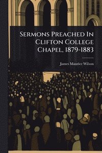 bokomslag Sermons Preached In Clifton College Chapel, 1879-1883