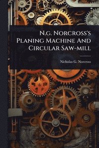 bokomslag N.g. Norcross's Planing Machine And Circular Saw-mill