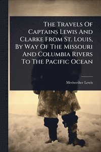 bokomslag Travels Of Captains Lewis And Clarke From St. Louis, By Way Of The Missouri And Columbia Rivers To The Pacific Ocean