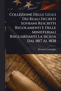 bokomslag Collezione Delle Leggi Dei Reali Decreti Sovrani Rescritti Regolamenti E Delle Ministeriali Risguardanti La Sicilia Dal 1817 Al 1838