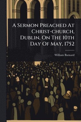 William Barnard - Sermon Preached At Christ-church, Dublin, On The 10th Day Of May, 1752, Häftad