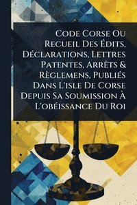 bokomslag Code Corse Ou Recueil Des Ã¿dits, DÃ(c)clarations, Lettres Patentes, ArrÃats & Règlemens, PubliÃ(c)s Dans L'isle De Corse Depuis Sa Soumission Ã¿ L'obÃ(c)issance Du Roi