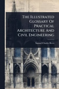bokomslag Illustrated Glossary Of Practical Architecture And Civil Engineering