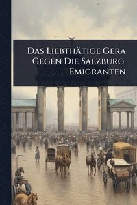 bokomslag Das Liebthätige Gera Gegen Die Salzburg. Emigranten