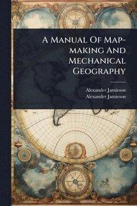 bokomslag Manual Of Map-making And Mechanical Geography