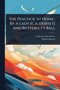 bokomslag Peacock 'at Home', By A Lady [c.a. Dorset] And Butterfly's Ball