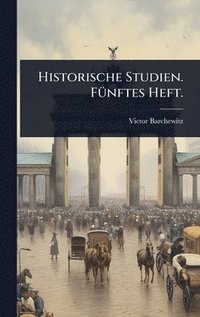 bokomslag Historische Studien. FÃ1/4nftes Heft.