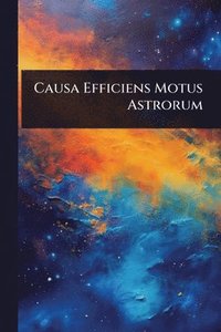 bokomslag Causa Efficiens Motus Astrorum