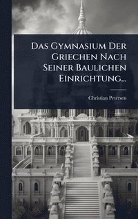 bokomslag Gymnasium Der Griechen Nach Seiner Baulichen Einrichtung...