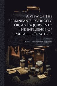 bokomslag View Of The Perkinean Electricity, Or, An Inquiry Into The Influence Of Metallic Tractors