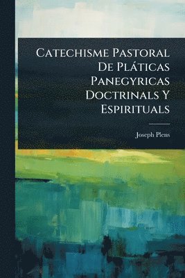 bokomslag Catechisme Pastoral De Plàticas Panegyricas Doctrinals Y Espirituals